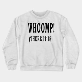 WHOOMP! (THERE IT IS) Crewneck Sweatshirt